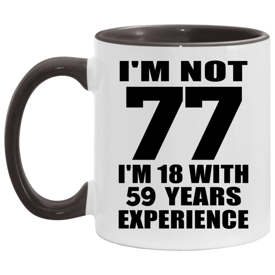 77th Birthday I'm Not 77 I'm 18 With 59 Years Experience - 11oz Accent Mug Black