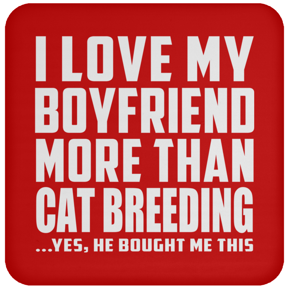 I Love My Boyfriend More Than Cat Breeding - Drink Coaster