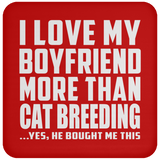 I Love My Boyfriend More Than Cat Breeding - Drink Coaster