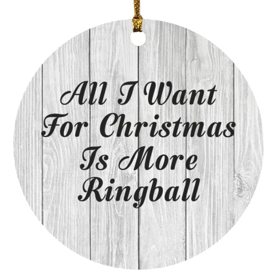 All I Want For Christmas Is More Ringball - Circle Ornament F