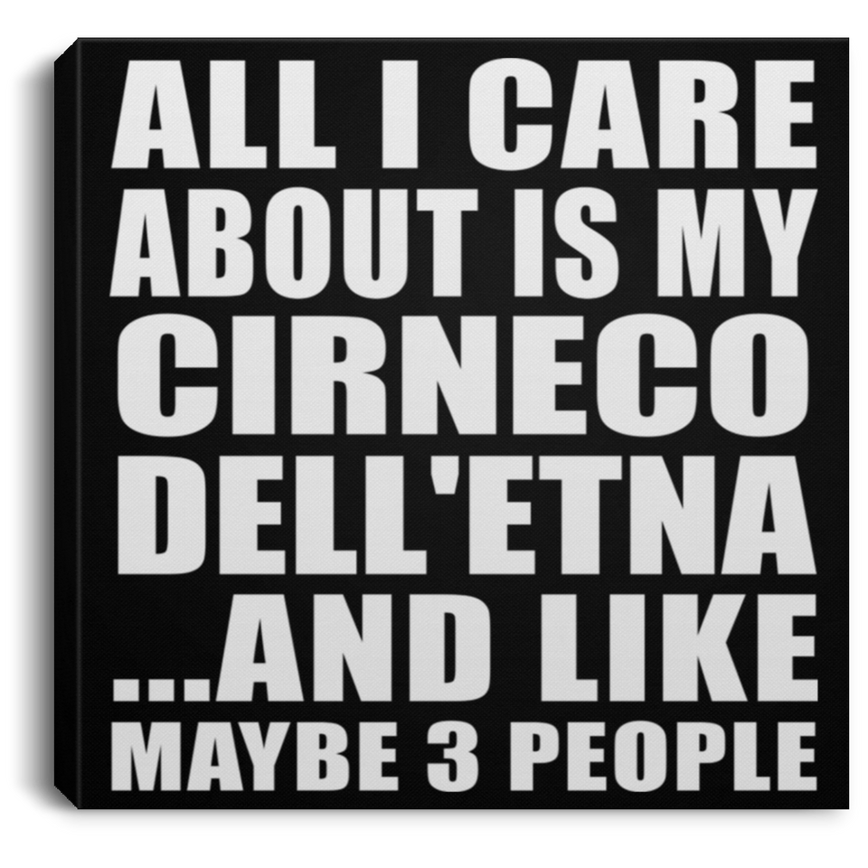 All I Care About Is My Cirneco Dell'etna - Canvas Square
