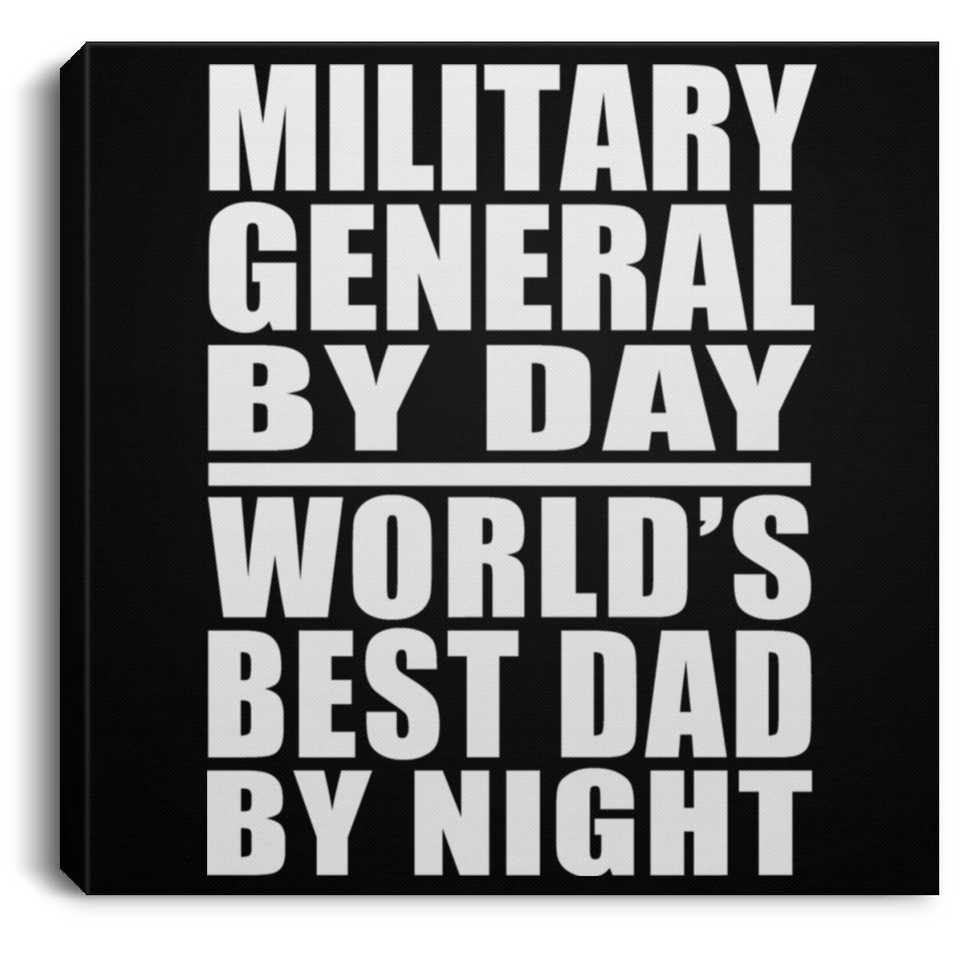 Military General By Day World's Best Dad By Night - Canvas Square