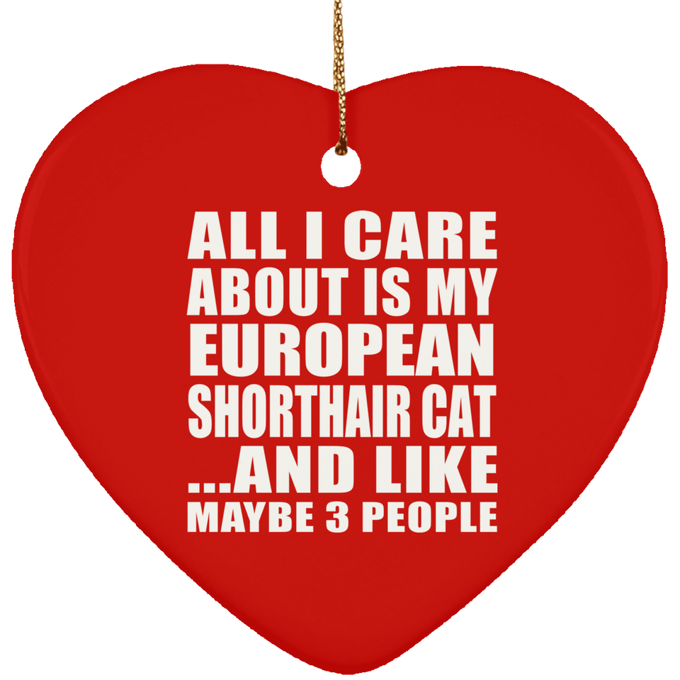 All I Care About Is My European Shorthair Cat - Heart Ornament