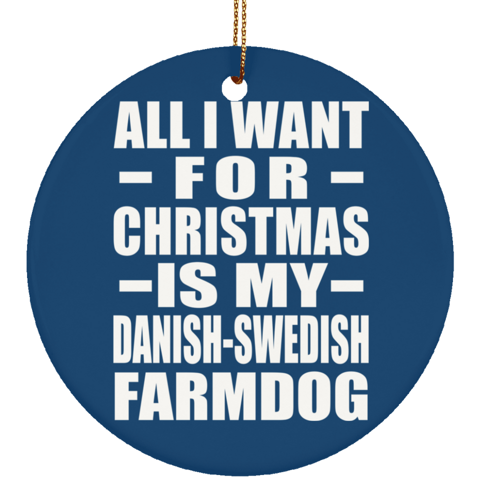 All I Want For Christmas Is My Danish-Swedish Farmdog - Circle Ornament