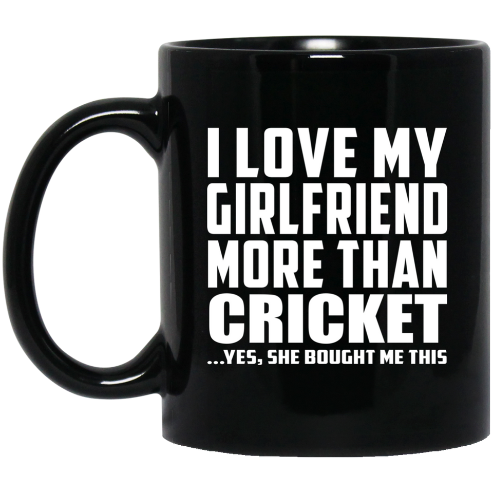 I Love My Girlfriend More Than Cricket - 11 Oz Coffee Mug Black