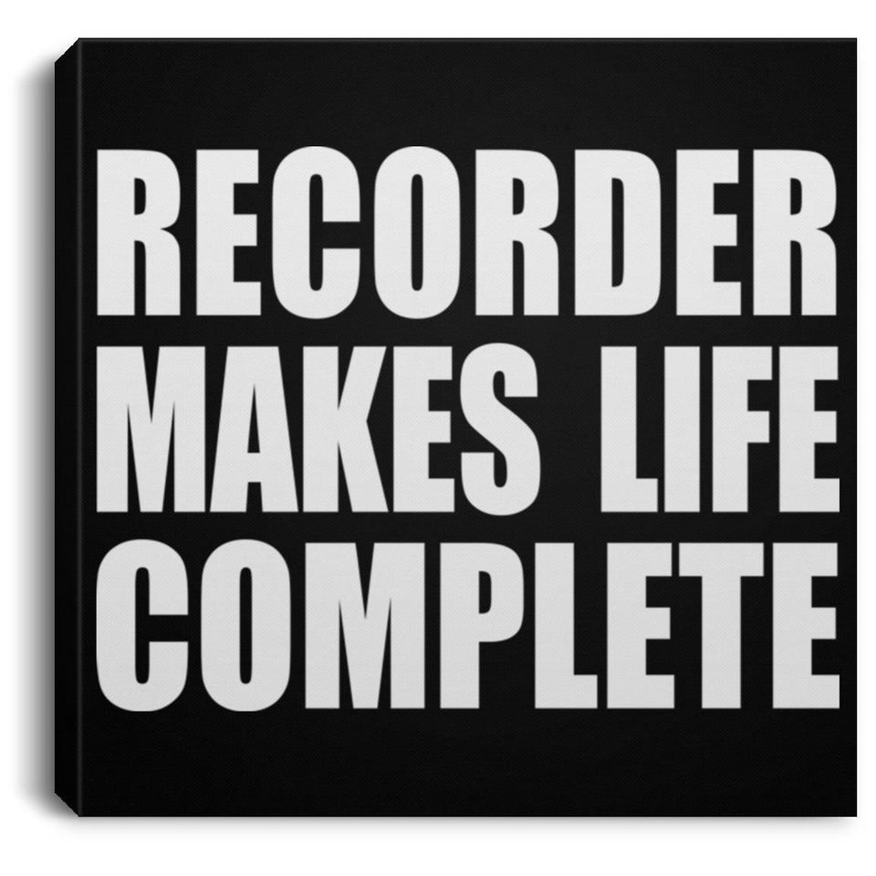 Recorder Makes Life Complete - Canvas Square