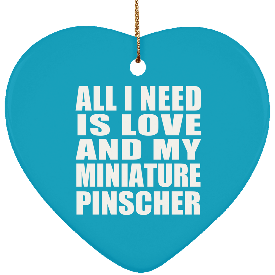 All I Need Is Love And My Miniature Pinscher - Heart Ornament