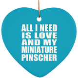 All I Need Is Love And My Miniature Pinscher - Heart Ornament