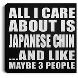 All I Care About Is Japanese Chin - Canvas Square
