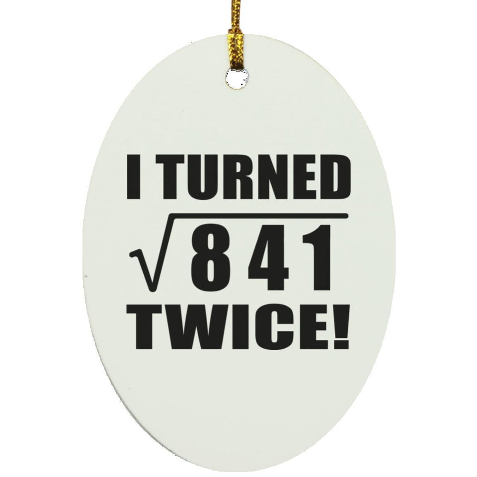 58th Birthday I Turned Square Root of 841 Twice - Oval Ornament