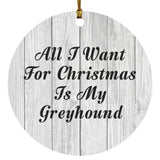 All I Want For Christmas Is My Greyhound - Circle Ornament F