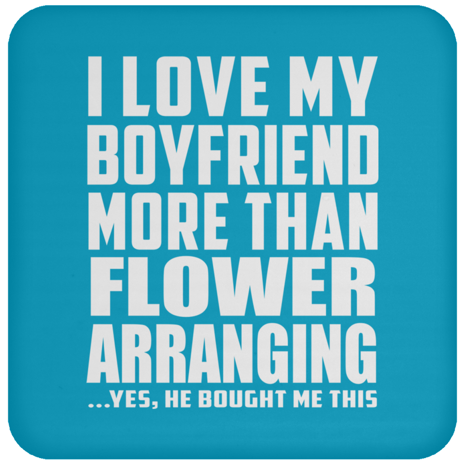 I Love My Boyfriend More Than Flower Arranging - Drink Coaster