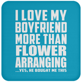 I Love My Boyfriend More Than Flower Arranging - Drink Coaster