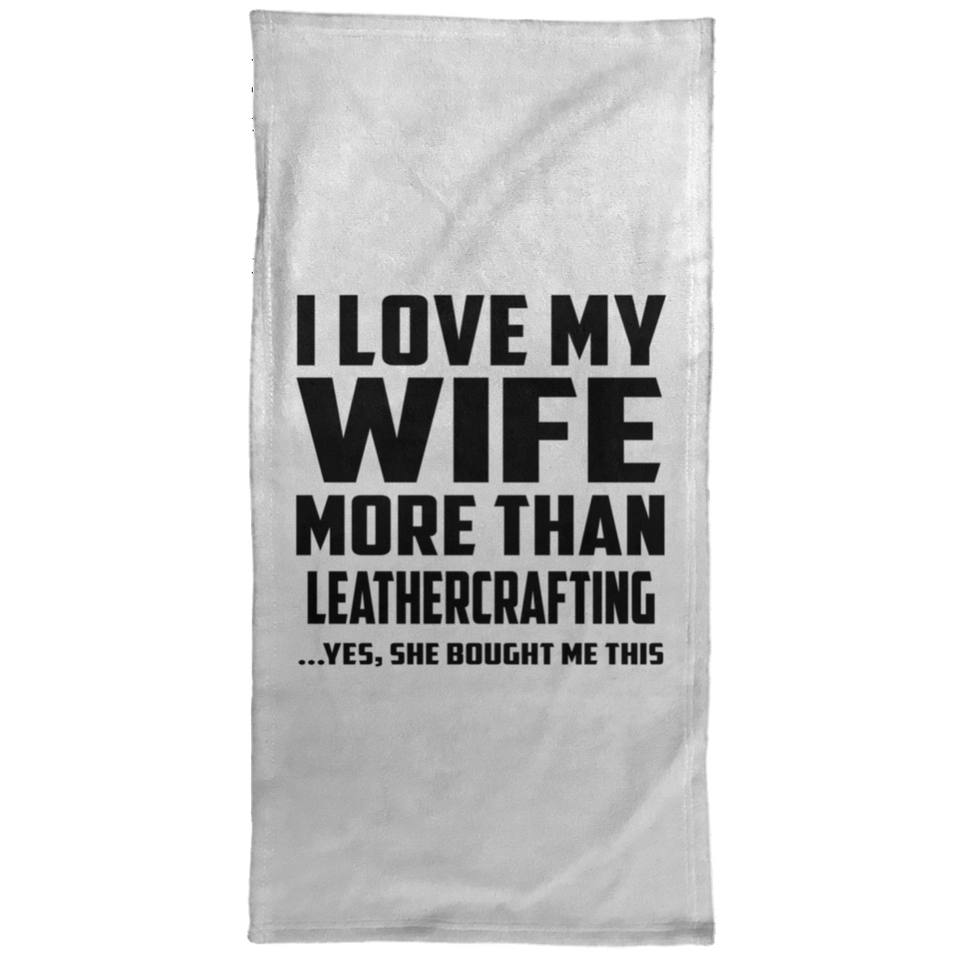 I Love My Wife More Than Leathercrafting - Hand Towel
