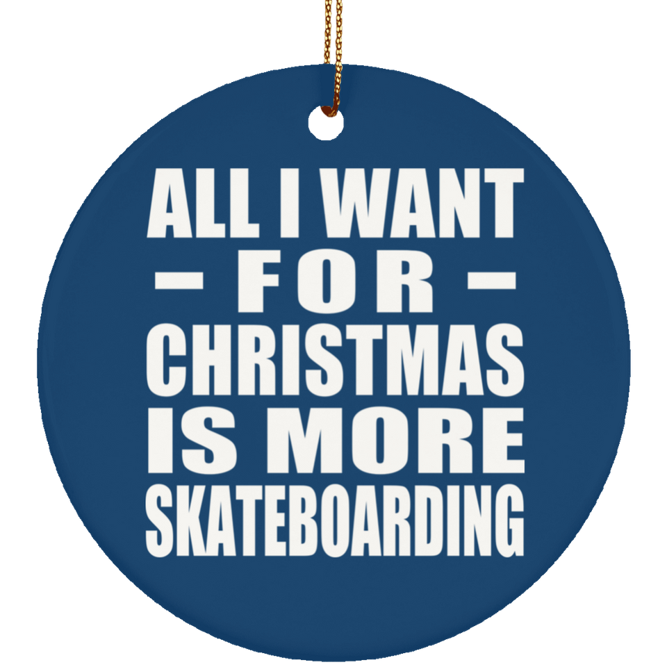 All I Want For Christmas Is More Skateboarding - Circle Ornament