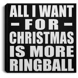 All I Want For Christmas Is More Ringball - Canvas Square