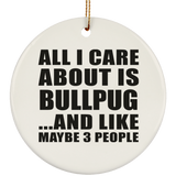 All I Care About Is Bullpug - Circle Ornament
