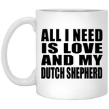 All I Need Is Love And My Dutch Shepherd - 11 Oz Coffee Mug
