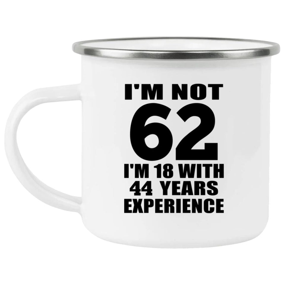 62nd Birthday I'm Not 62 I'm 18 With 44 Years Experience - 12oz Camping Mug