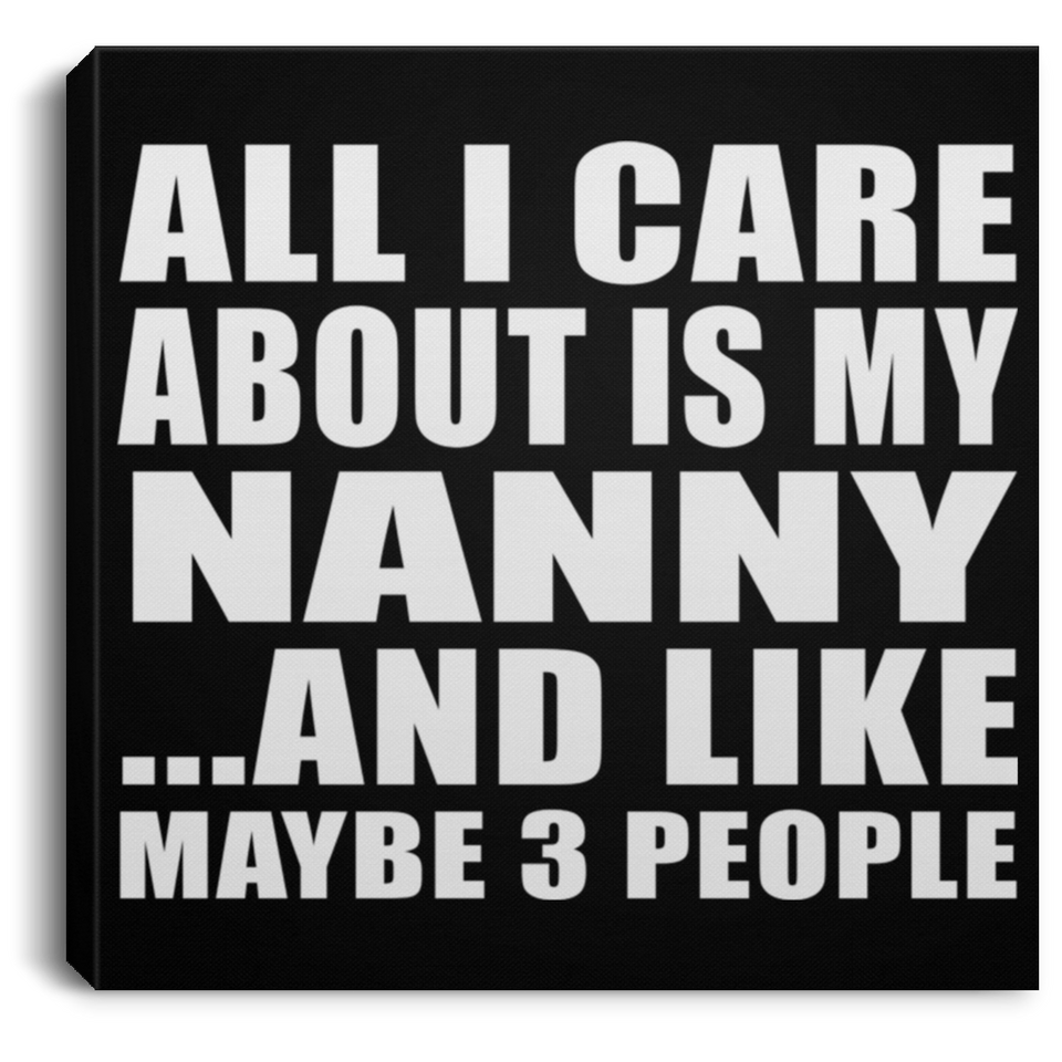 All I Care About Is My Nanny - Canvas Square