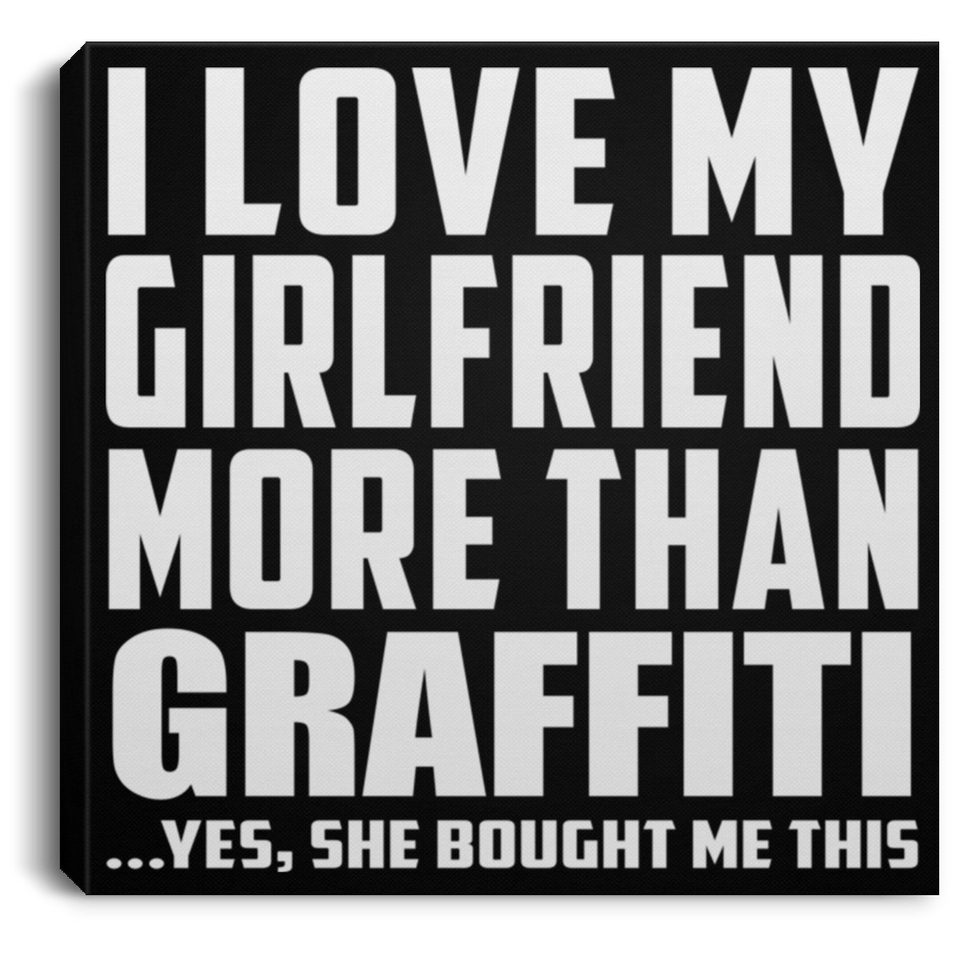 I Love My Girlfriend More Than Graffiti - Canvas Square
