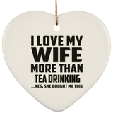 I Love My Wife More Than Tea Drinking - Heart Ornament