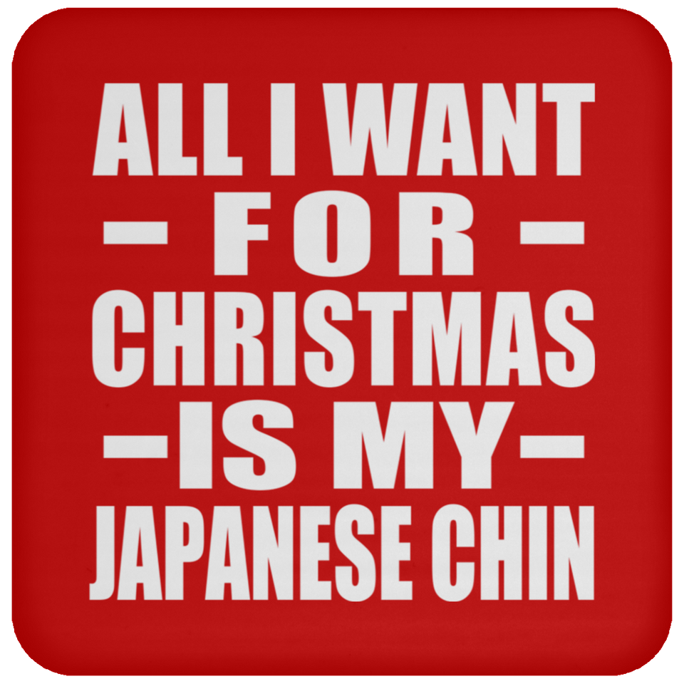 All I Want For Christmas Is My Japanese Chin - Coaster