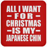 All I Want For Christmas Is My Japanese Chin - Coaster