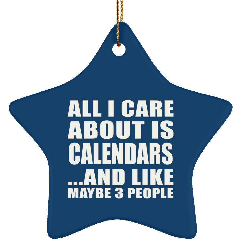 All I Care About Is Calendars - Star Ornament