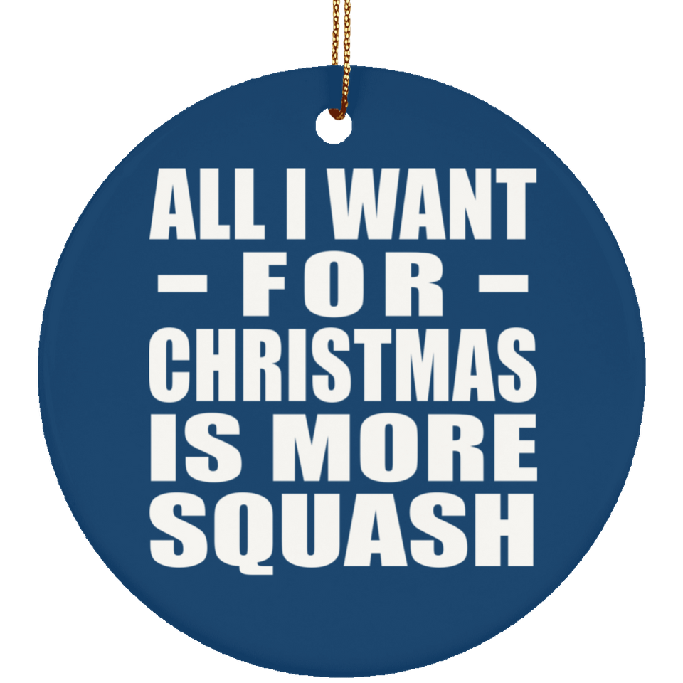 All I Want For Christmas Is More Squash - Circle Ornament