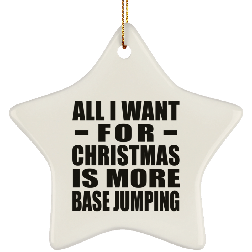 All I Want For Christmas Is More Base Jumping - Star Ornament