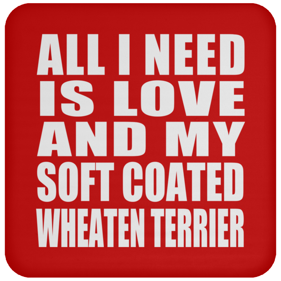 All I Need Is Love And My Soft Coated Wheaten Terrier - Drink Coaster