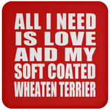 All I Need Is Love And My Soft Coated Wheaten Terrier - Drink Coaster