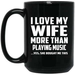 I Love My Wife More Than Playing music - 15 Oz Coffee Mug Black