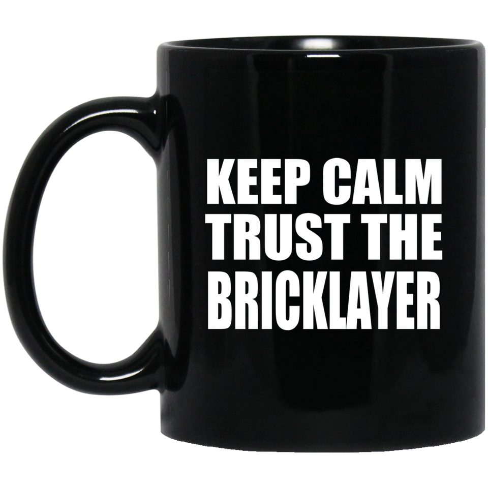 Keep Calm and Trust The Bricklayer - 11oz Coffee Mug Black