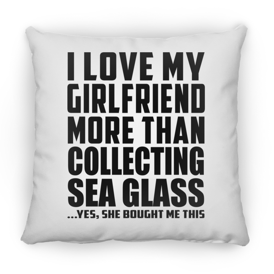 I Love My Girlfriend More Than Collecting Sea Glass - Throw Pillow