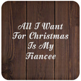 All I Want For Christmas Is My Fiancee - Drink Coaster D