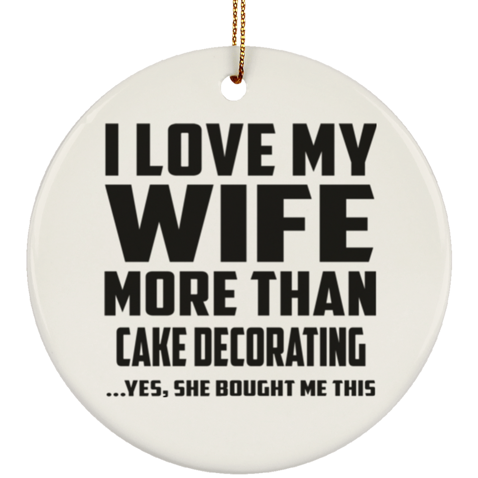 I Love My Wife More Than Cake Decorating - Circle Ornament