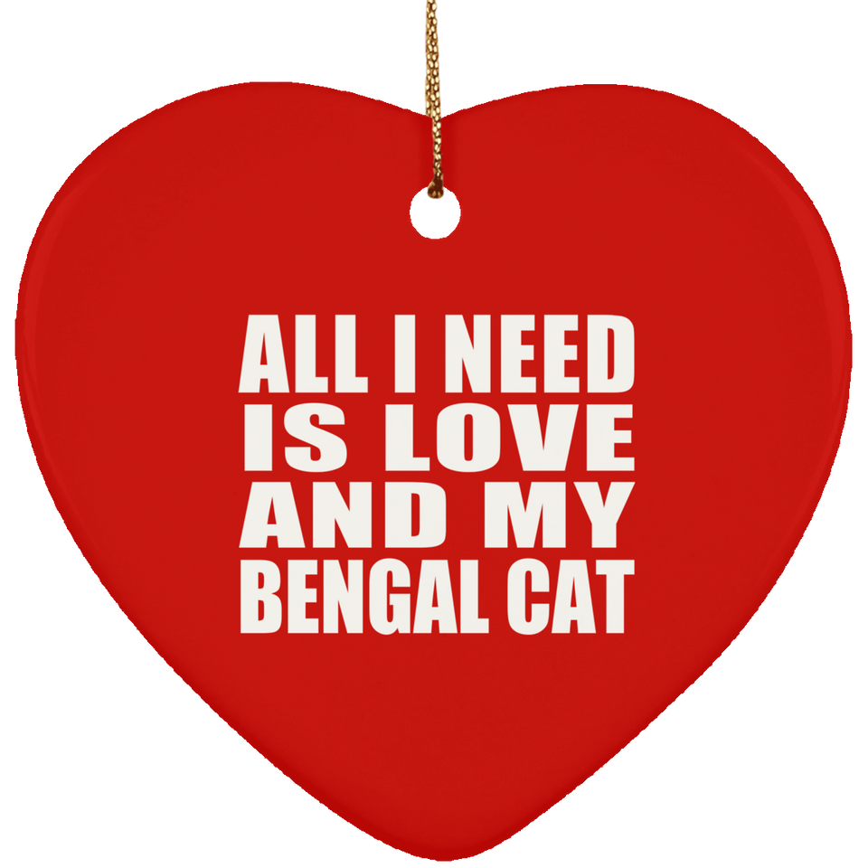 All I Need Is Love And My Bengal Cat - Heart Ornament