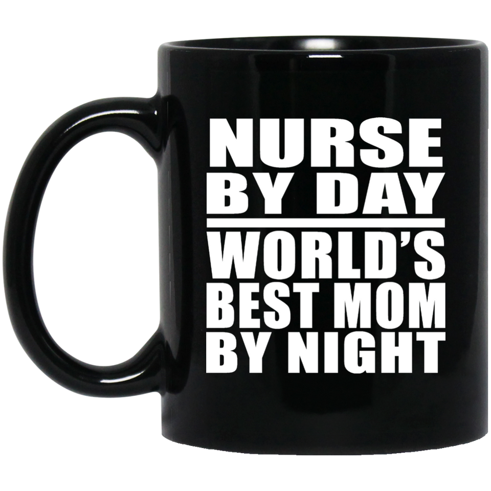 Nurse By Day World's Best Mom By Night - 11 Oz Coffee Mug Black