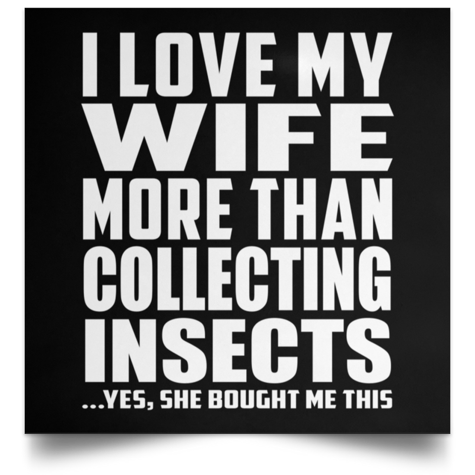 I Love My Wife More Than Collecting Insects - Poster Square