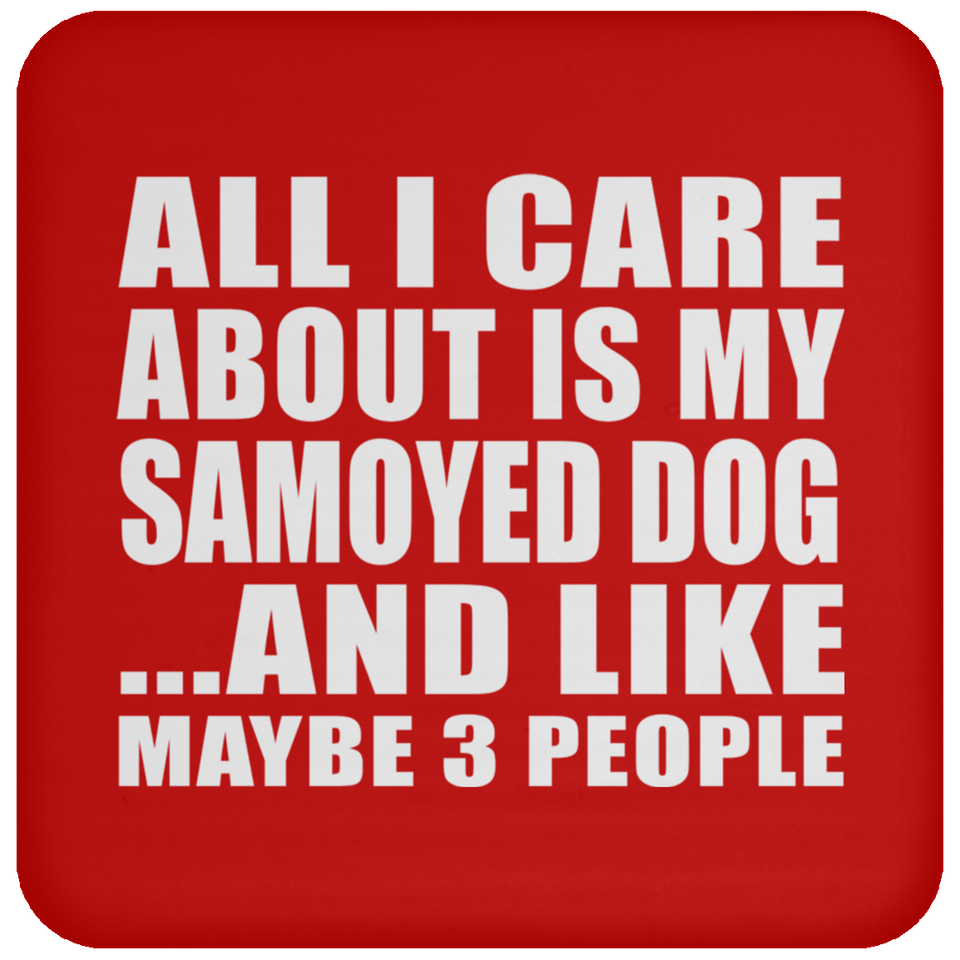 All I Care About Is My Samoyed Dog - Drink Coaster