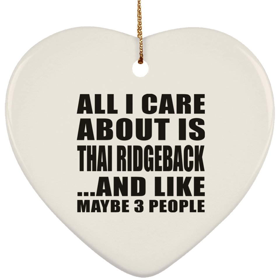 All I Care About Is Thai Ridgeback - Heart Ornament