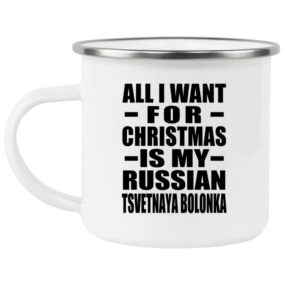 All I Want For Christmas Is My Russian Tsvetnaya Bolonka - 12oz Camping Mug