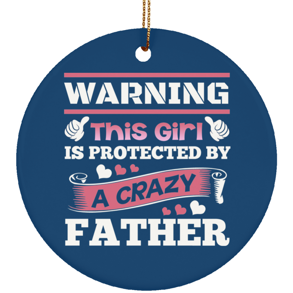 Warning This Girl Is Protected by A Crazy Father - Circle Ornament
