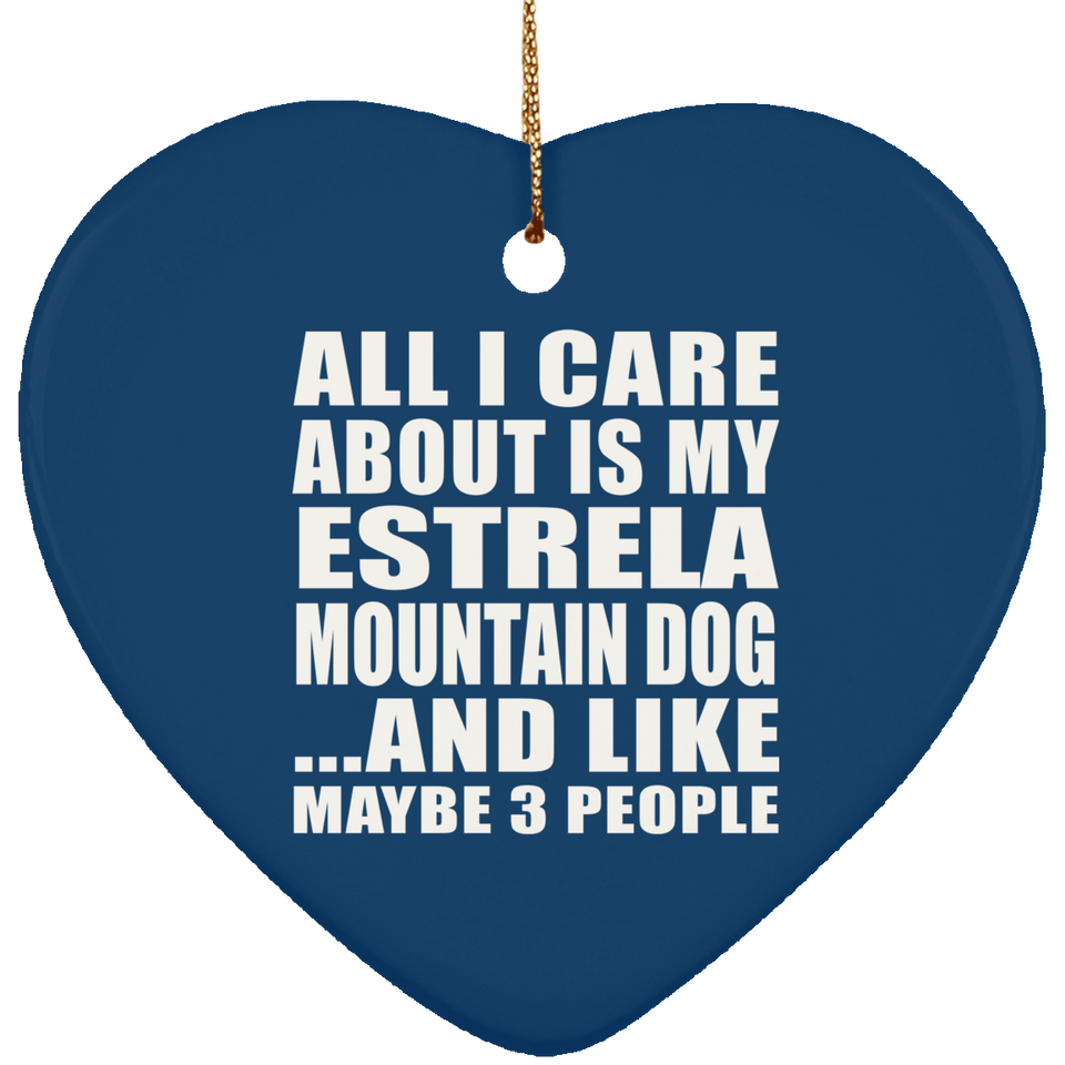 All I Care About Is My Estrela Mountain Dog - Heart Ornament