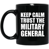 Keep Calm and Trust The Military General - 11oz Coffee Mug Black