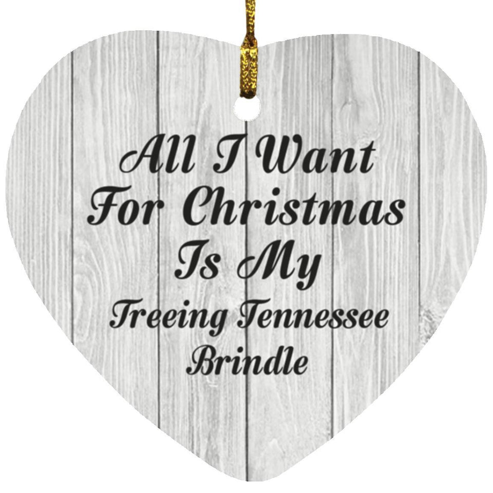 All I Want For Christmas Is My Treeing Tennessee Brindle - Heart Ornament F