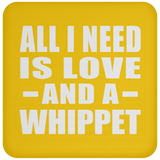 All I Need Is Love And A Whippet - Drink Coaster