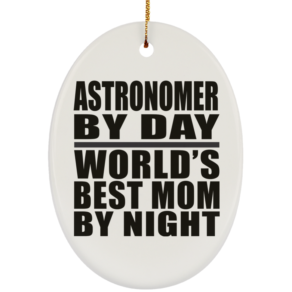 Astronomer By Day World's Best Mom By Night - Oval Ornament